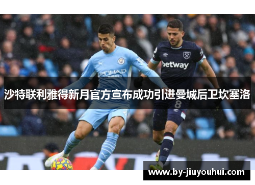 沙特联利雅得新月官方宣布成功引进曼城后卫坎塞洛